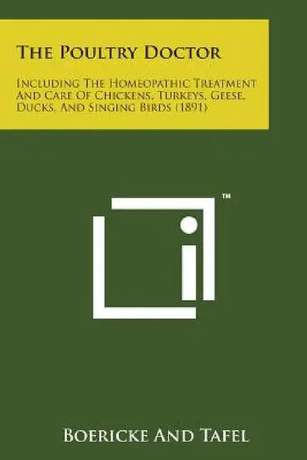 The Poultry Doctor: Including the Homeopathic Treatment and Care of Chickens, Turkeys, Geese, Ducks, and Singing Birds (1891) by Boericke and Tafel