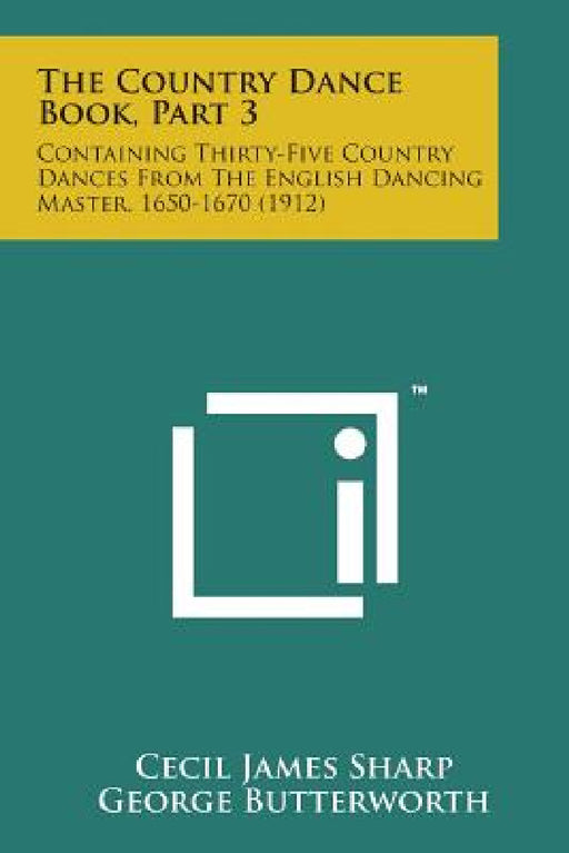 The Country Dance Book, Part 3: Containing Thirty-Five Country Dances from the English Dancing Master, 1650-1670 (1912) by Cecil James Sharp, George Butterworth