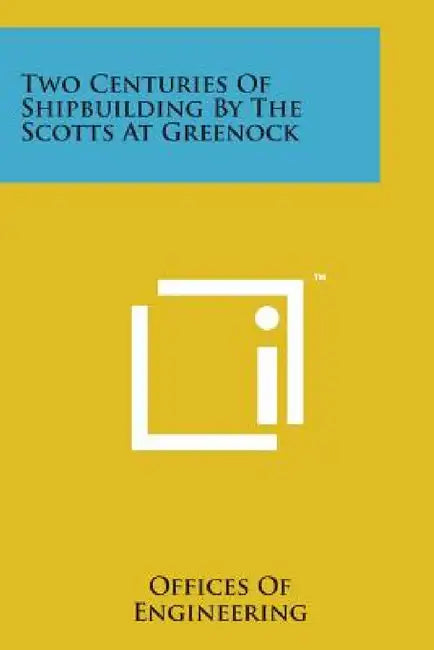 Two Centuries of Shipbuilding by the Scotts at Greenock by Offices of Engineering