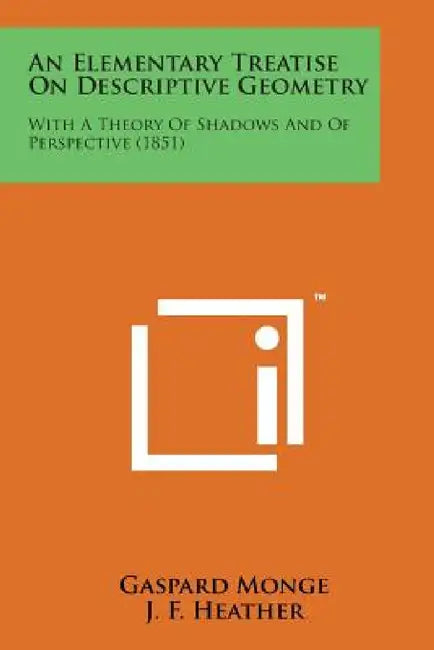 An Elementary Treatise on Descriptive Geometry: With a Theory of Shadows and of Perspective (1851) by Gaspard Monge, J. F. Heather