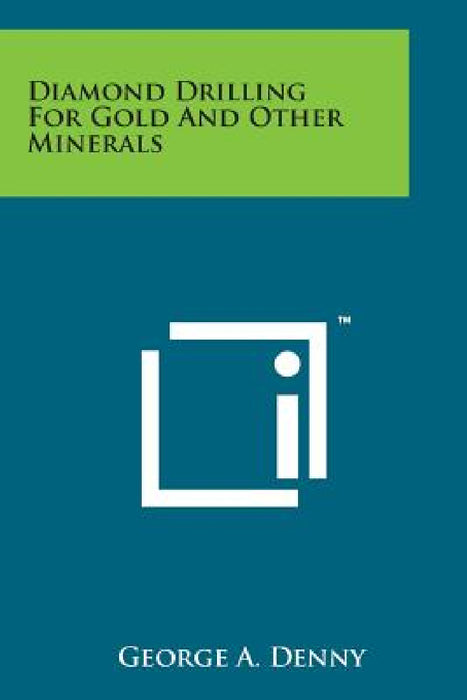 Diamond Drilling for Gold and Other Minerals by George Alfred Denny
