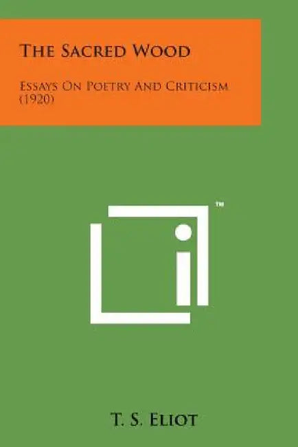 The Sacred Wood: Essays on Poetry and Criticism (1920) by T. S. Eliot