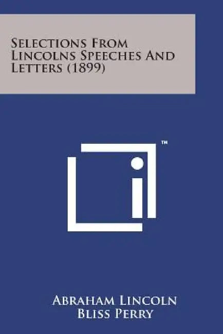 Selections from Lincolns Speeches and Letters (1899) by Abraham Lincoln, Bliss Perry