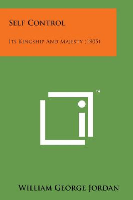 Self Control: Its Kingship and Majesty (1905) by William George Jordan