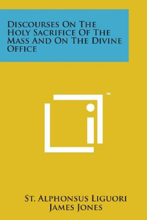 Discourses on the Holy Sacrifice of the Mass and on the Divine Office by St Alphonsus Liguori, James Jones