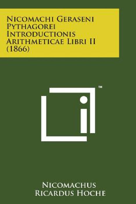 Nicomachi Geraseni Pythagorei Introductionis Arithmeticae Libri II (1866) by Nicomachus, Ricardus Hoche