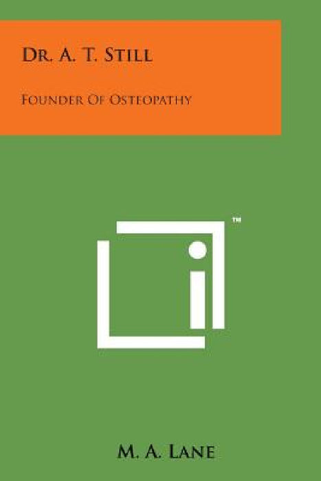 Dr. A. T. Still: Founder of Osteopathy by M. A. Lane