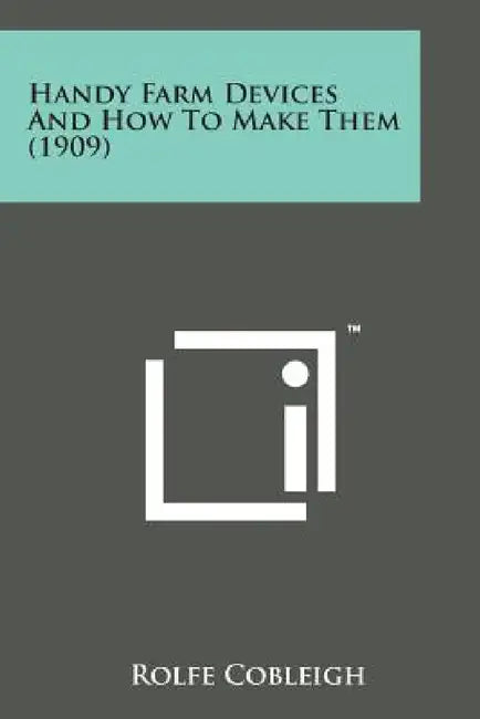 Handy Farm Devices and How to Make Them (1909) by Rolfe Cobleigh