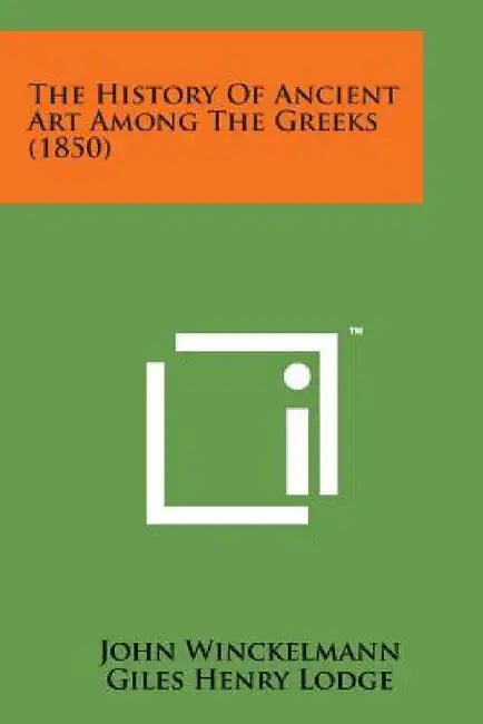 The History of Ancient Art Among the Greeks (1850) by John Winckelmann, Giles Henry Lodge