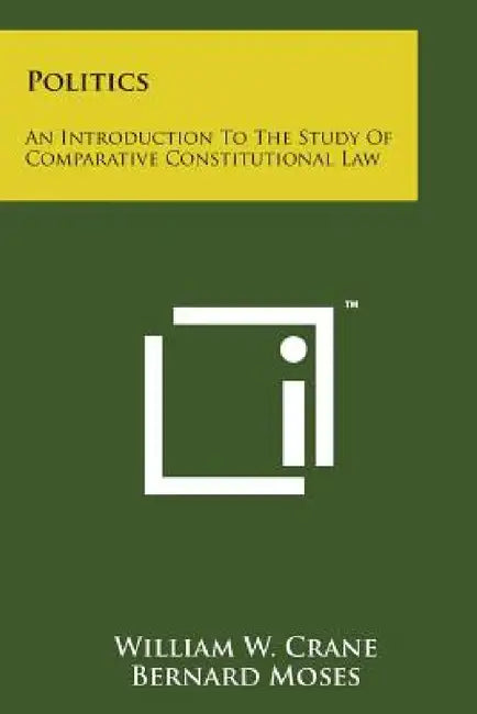 Politics: An Introduction to the Study of Comparative Constitutional Law by William W. Crane, Bernard Moses