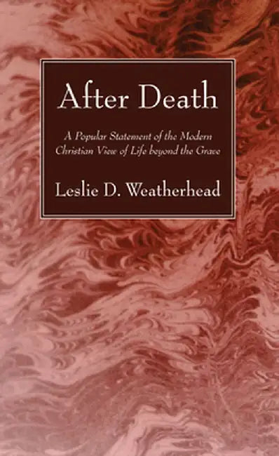 After Death: A Popular Statement of the Modern Christian View of Life Beyond the Grave by Leslie D. Weatherhead