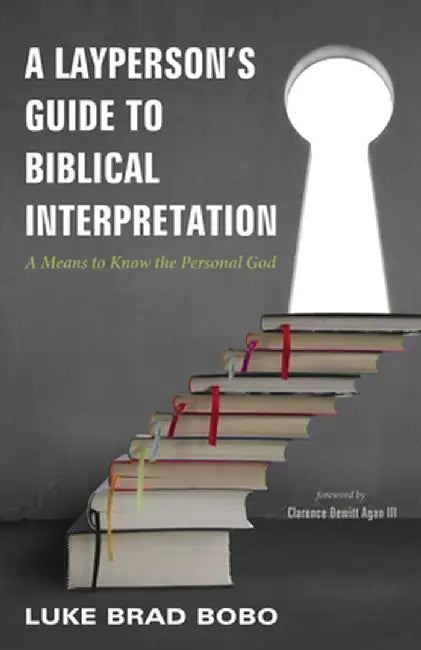 A Layperson's Guide to Biblical Interpretation by Luke Brad Bobo