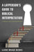 A Layperson's Guide to Biblical Interpretation by Luke Brad Bobo