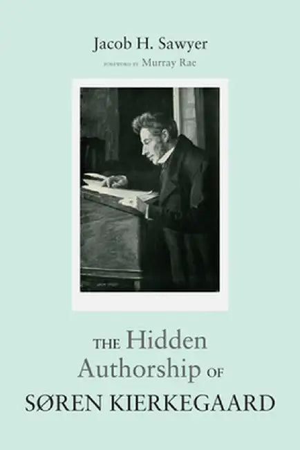 The Hidden Authorship of Soren Kierkegaard by Jacob H. Sawyer