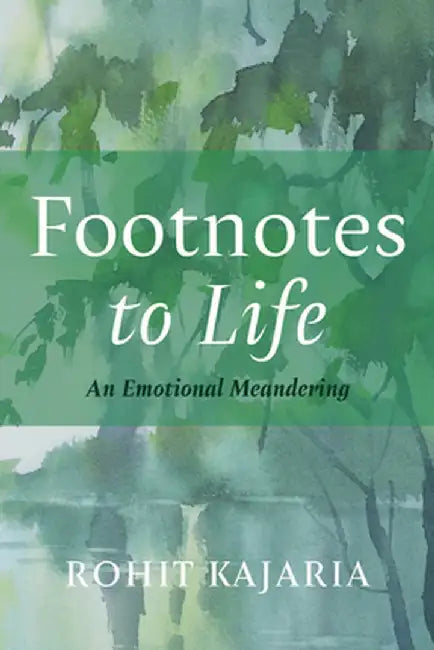 Footnotes to Life: An Emotional Meandering by Rohit Kajaria