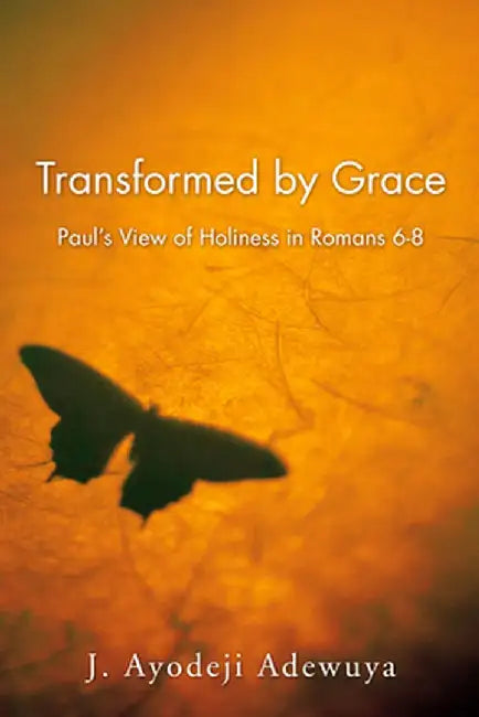 Transformed by Grace by J. Ayodeji Adewuya