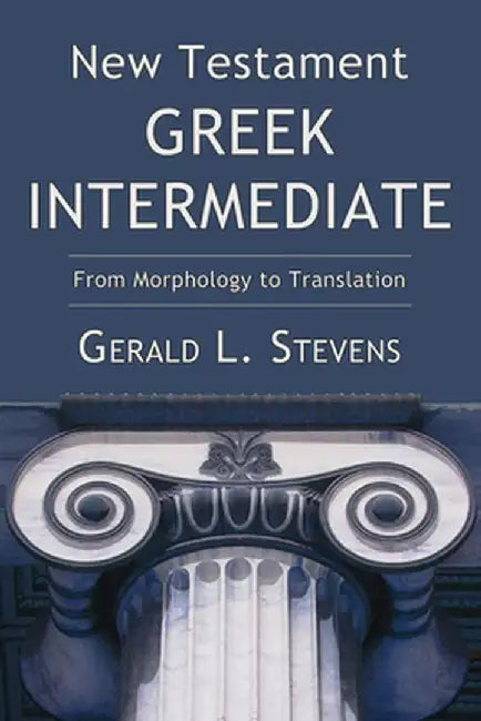 New Testament Greek Intermediate: From Morphology to Translation by Gerald L. Stevens