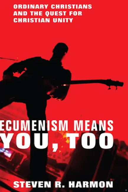 Ecumenism Means You, Too by Steven R. Harmon