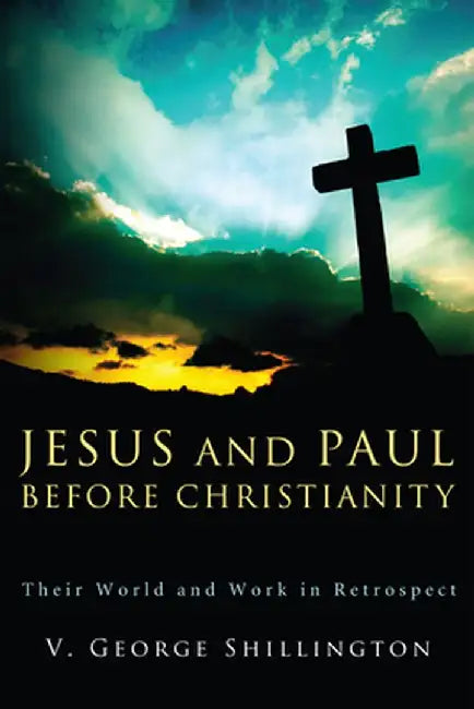 Jesus and Paul Before Christianity by V. George Shillington