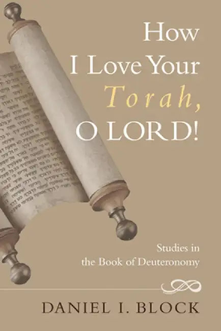 How I Love Your Torah, O Lord! by Daniel I. Block