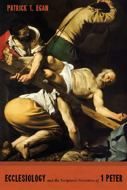 Ecclesiology and the Scriptural Narrative of 1 Peter by Patrick Thomas Egan