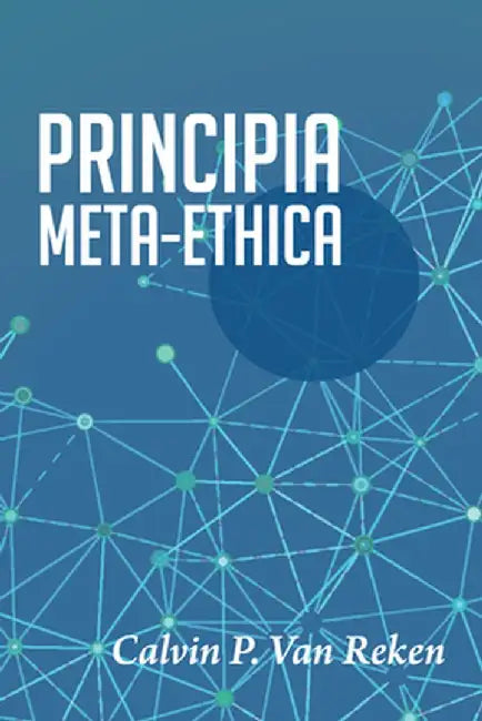 Principia Meta-Ethica by Calvin P. Van Reken
