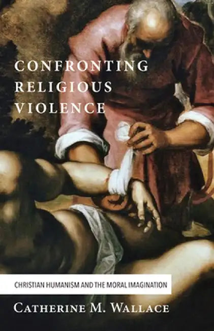 Confronting Religious Violence by Catherine M. Wallace