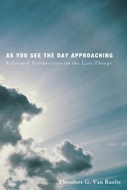 As You See the Day Approaching by Theodore G. Van Raalte