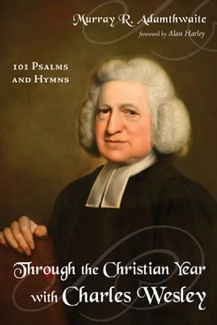 Through the Christian Year with Charles Wesley by Murray R. Adamthwaite