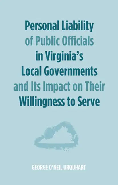 Personal Liability of Public Officials in Virginia's Local Governments and Its Impact on Their Willingness to Serve by George O'Neil Urquhart
