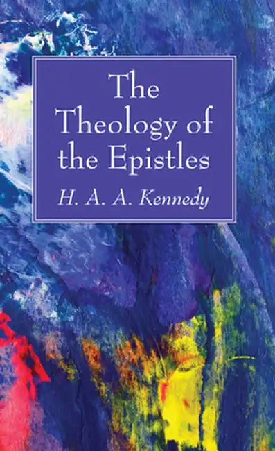 The Theology of the Epistles by H. A. a. Kennedy