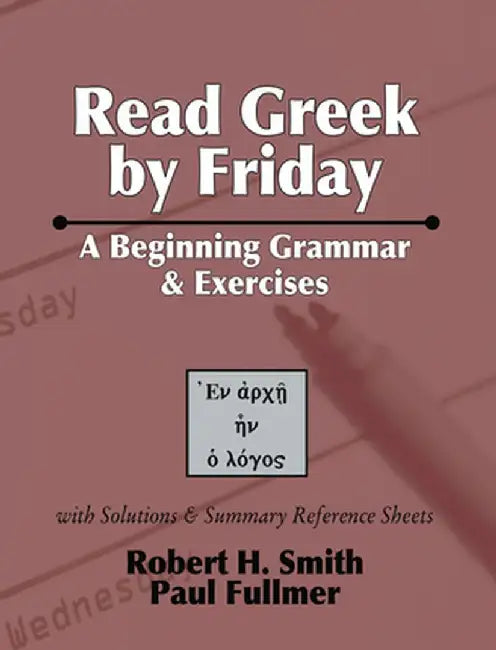 Read Greek by Friday: A Beginning Grammar and Exercises by Robert H. Smith