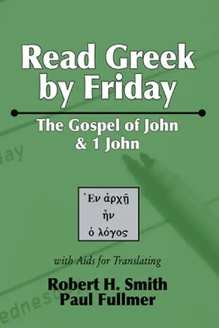 Read Greek by Friday: The Gospel of John and 1 John by Robert H. Smith