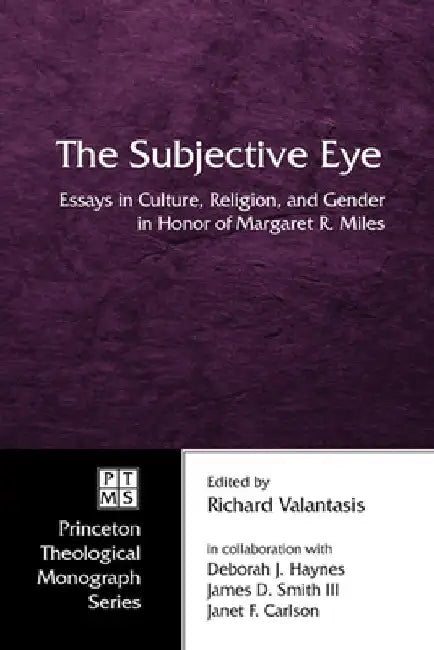The Subjective Eye: Essays in Culture, Religion, and Gender in Honor of Margaret R. Miles by Richard Valantasis