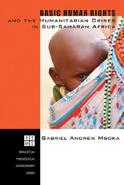 Basic Human Rights and the Humanitarian Crises in Sub-Saharan Africa: Ethical Reflections by Gabriel Andrew Msoka