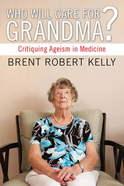 Who Will Care for Grandma? by Brent R. Kelly