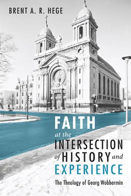 Faith at the Intersection of History and Experience by Brent a. R. Hege