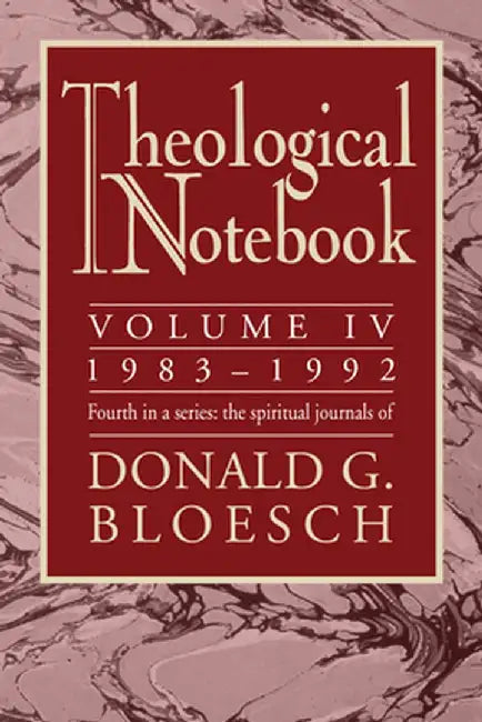 Theological Notebook: Volume 4: 1983-1992: The Spiritual Journals of Donald G. Bloesch by Donald G. Bloesch