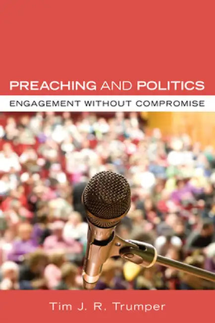 Preaching and Politics by Tim J. R. Trumper