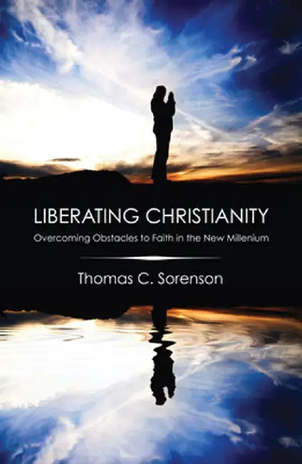 Liberating Christianity by Thomas C. Sorenson