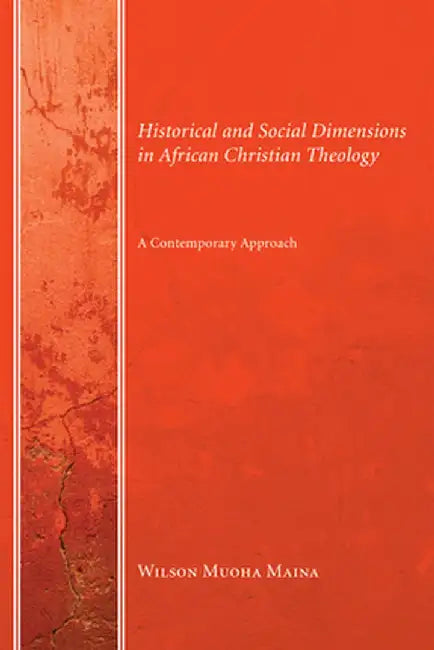 Historical and Social Dimensions in African Christian Theology by Wilson Muoha Maina