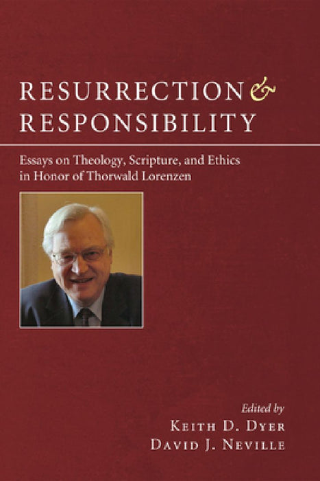 Resurrection and Responsibility: Essays on Theology, Scripture, and Ethics in Honor of Thorwald Lorenzen by Keith Dyer