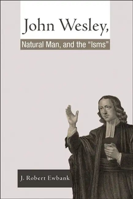 John Wesley, Natural Man, and the 'Isms' by J. Robert Ewbank