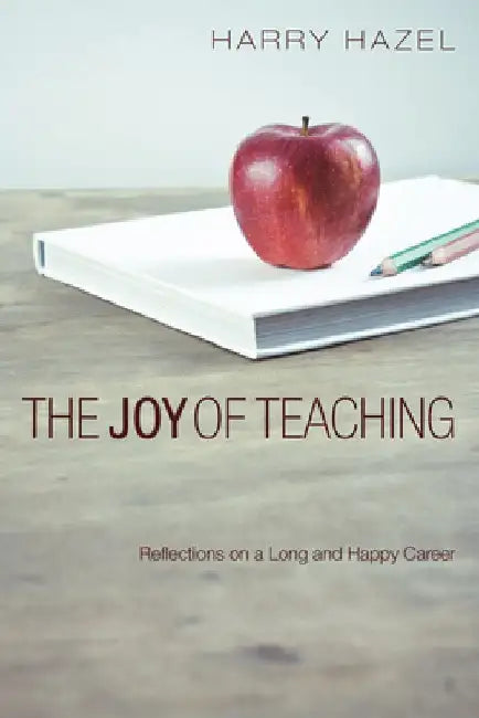 The Joy of Teaching: Effective Strategies for the Classroom by Harry Hazel