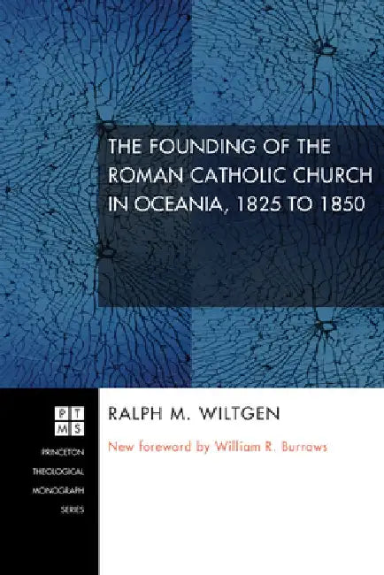 The Founding of the Roman Catholic Church in Oceania, 1825 to 1850 by Ralph M. Wiltgen