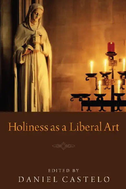 Holiness as a Liberal Art by Daniel Castelo