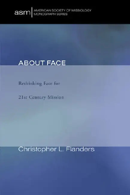 About Face: Rethinking Face for 21st Century Mission by Christopher L. Flanders