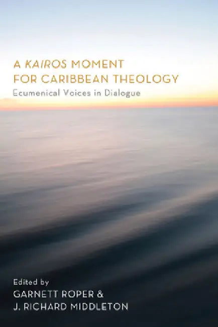 A Kairos Moment for Caribbean Theology: Ecumenical Voices in Dialogue by Garnett Roper