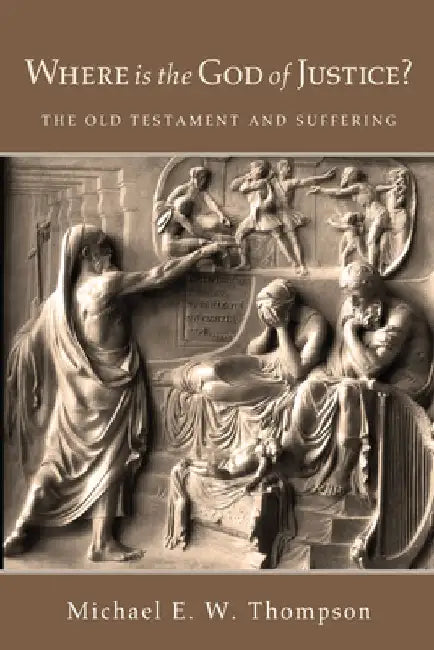 Where Is the God of Justice?: The Old Testament and Suffering by Michael E. W. Thompson