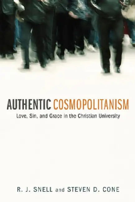 Authentic Cosmopolitanism: Love, Sin, and Grace in the Christian University by Russell J. Snell